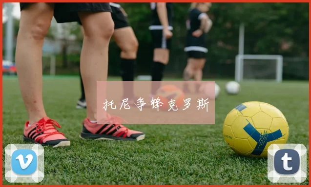 托尼争锋克罗斯 - 买球站投注