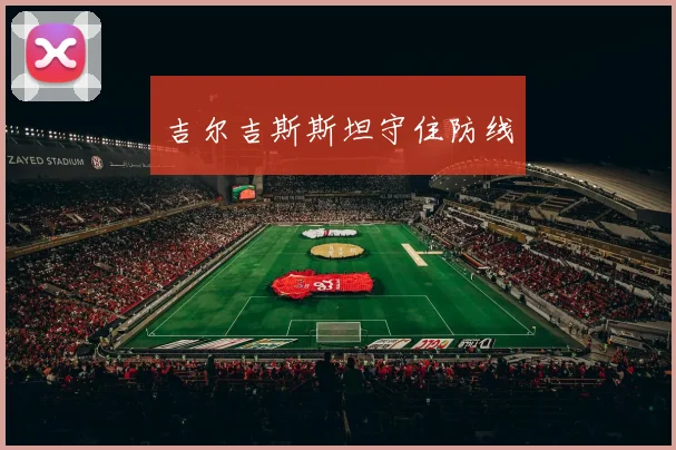 吉尔吉斯斯坦守住防线 - 买球站投注