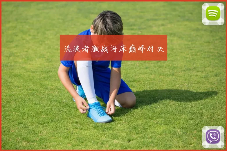 流浪者激战河床巅峰对决 - 买球站投注